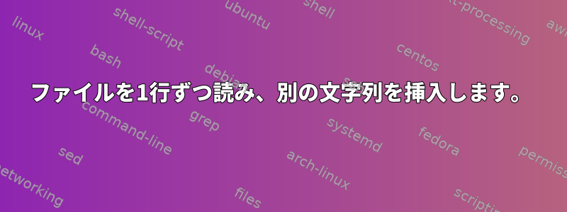 ファイルを1行ずつ読み、別の文字列を挿入します。