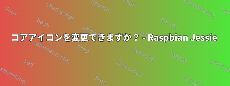 コアアイコンを変更できますか？ - Raspbian Jessie