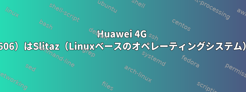 Huawei 4G Hostspot（e5573s-606）はSlitaz（Linuxベースのオペレーティングシステム）では機能しません。