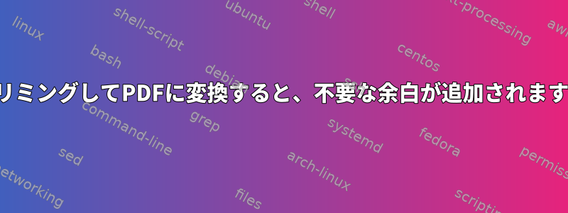 トリミングしてPDFに変換すると、不要な余白が追加されます。