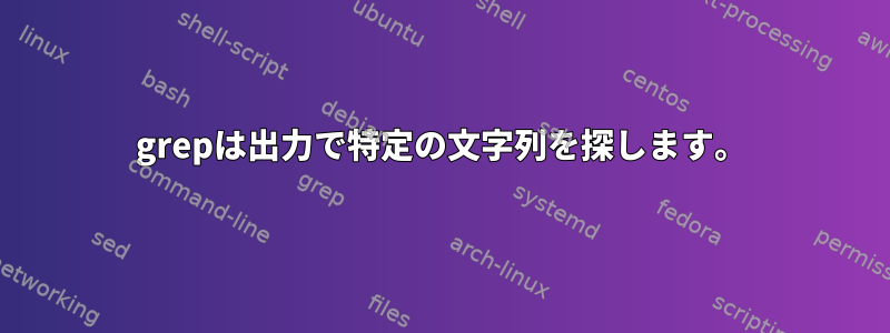 grepは出力で特定の文字列を探します。