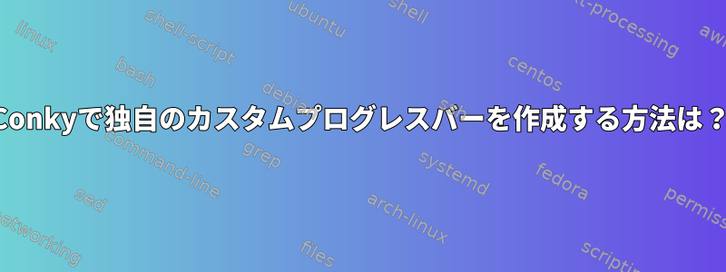 Conkyで独自のカスタムプログレスバーを作成する方法は？