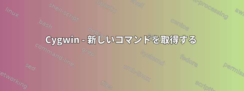 Cygwin - 新しいコマンドを取得する