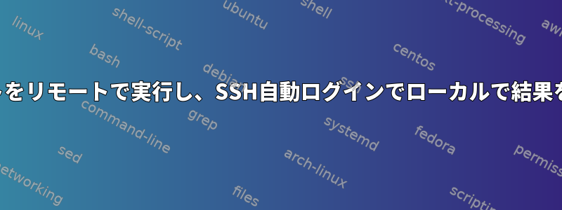 スクリプトをリモートで実行し、SSH自動ログインでローカルで結果を使用する