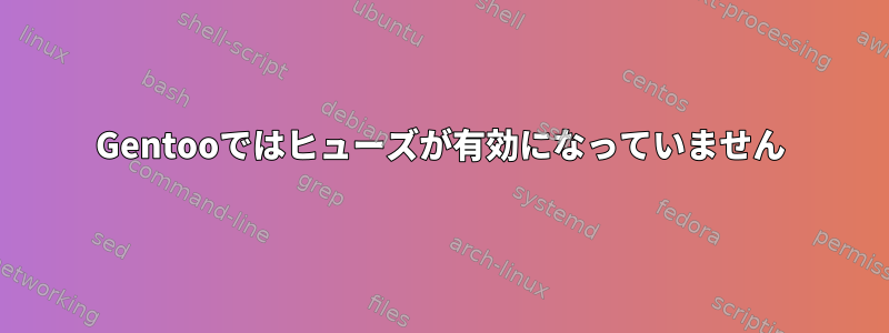 Gentooではヒューズが有効になっていません