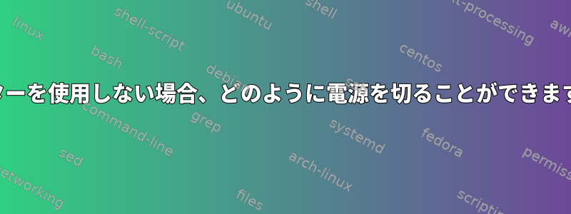 モニターを使用しない場合、どのように電源を切ることができますか？