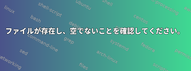 ファイルが存在し、空でないことを確認してください。