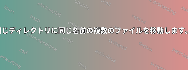 同じディレクトリに同じ名前の複数のファイルを移動します。