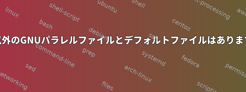 pwd以外のGNUパラレルファイルとデフォルトファイルはありますか？