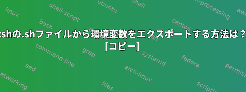 zshの.shファイルから環境変数をエクスポートする方法は？ [コピー]