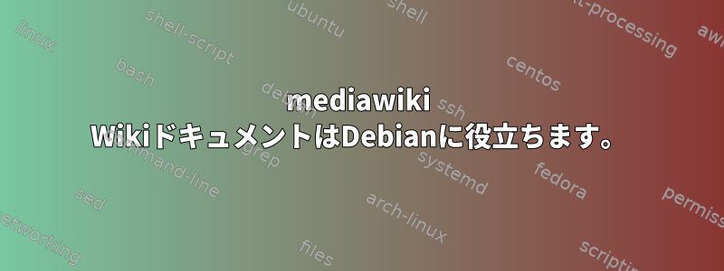 mediawiki WikiドキュメントはDebianに役立ちます。