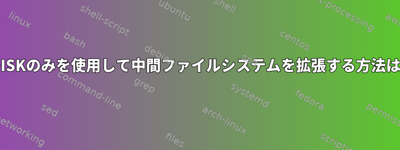 FDISKのみを使用して中間ファイルシステムを拡張する方法は？