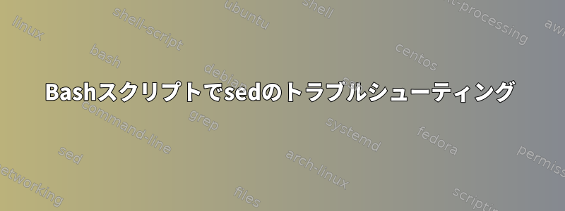 Bashスクリプトでsedのトラブルシューティング