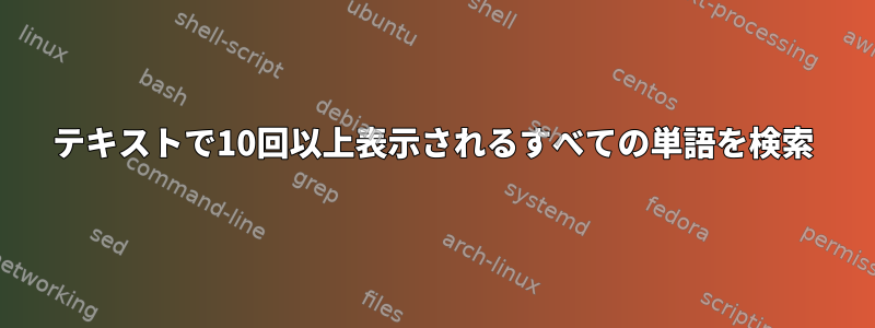 テキストで10回以上表示されるすべての単語を検索