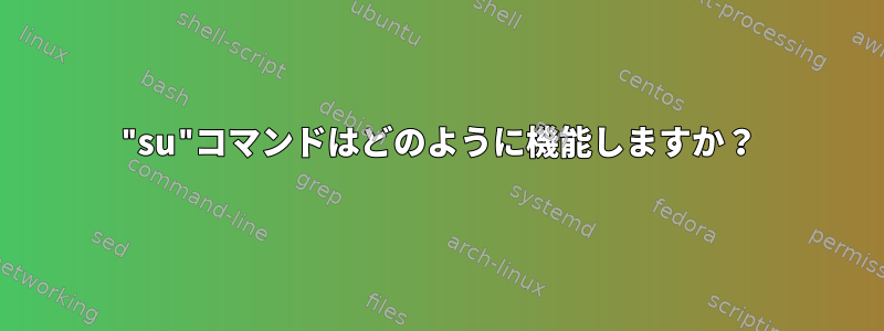 "su"コマンドはどのように機能しますか？