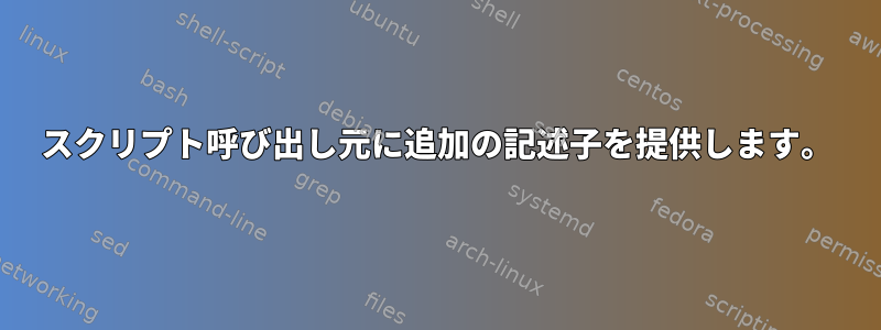 スクリプト呼び出し元に追加の記述子を提供します。