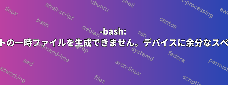 -bash: ここではドキュメントの一時ファイルを生成できません。デバイスに余分なスペースがありません。