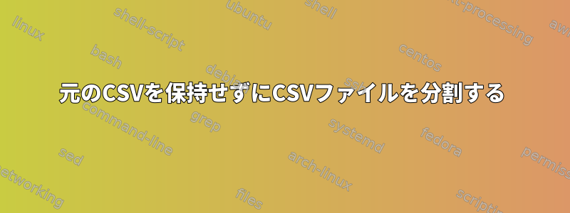 元のCSVを保持せずにCSVファイルを分割する