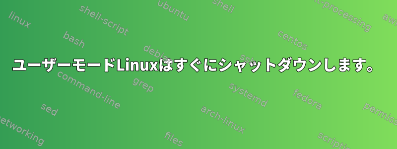 ユーザーモードLinuxはすぐにシャットダウンします。