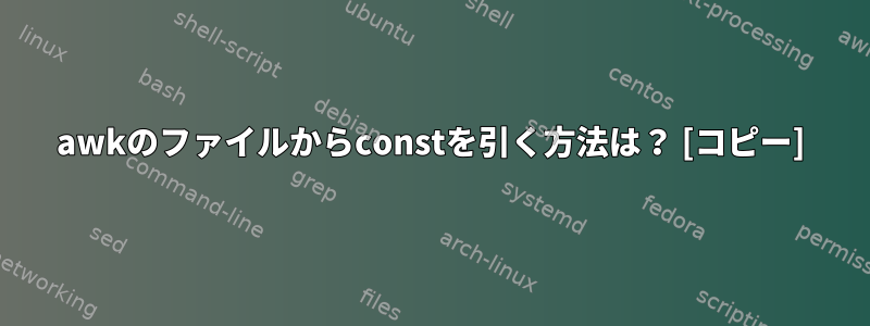 awkのファイルからconstを引く方法は？ [コピー]