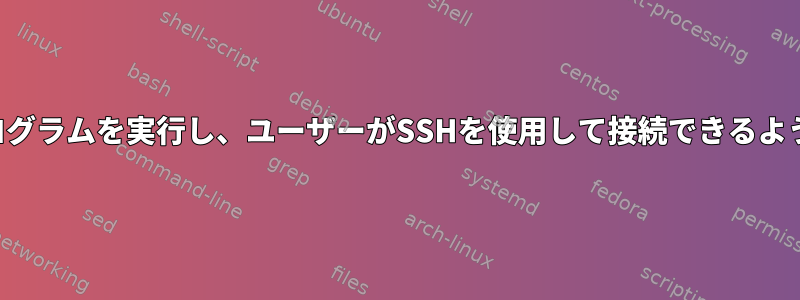 サーバープログラムを実行し、ユーザーがSSHを使用して接続できるようにします。