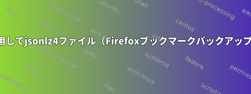 コマンドラインを使用してjsonlz4ファイル（Firefoxブックマークバックアップ）を解凍するには？