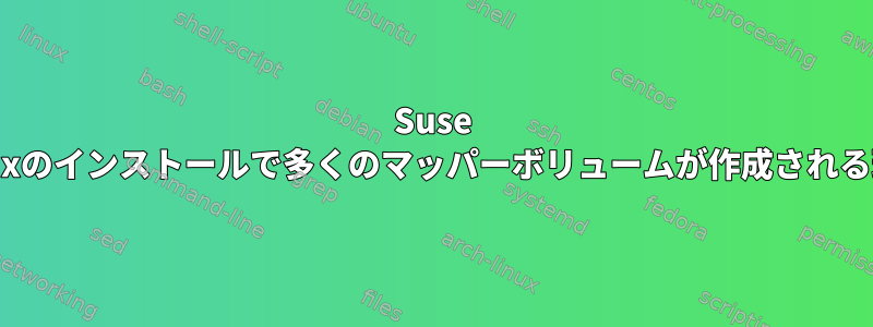 Suse Linuxのインストールで多くのマッパーボリュームが作成される理由