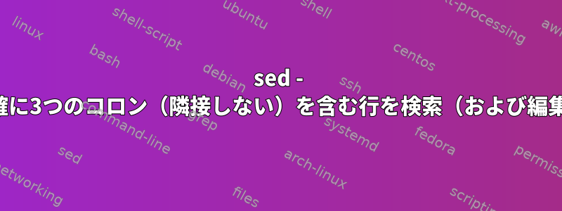 sed - 正確に3つのコロン（隣接しない）を含む行を検索（および編集）