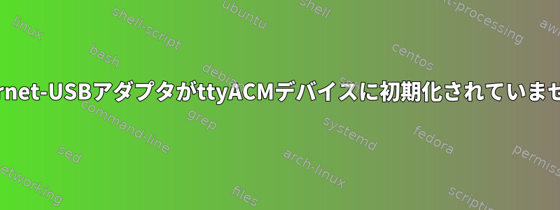 Ethernet-USBアダプタがttyACMデバイスに初期化されていません。