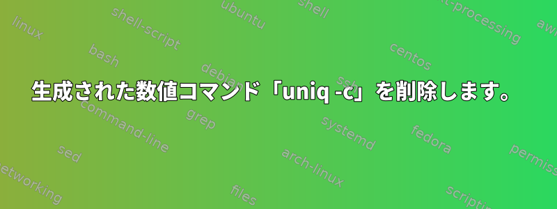 生成された数値コマンド「uniq -c」を削除します。