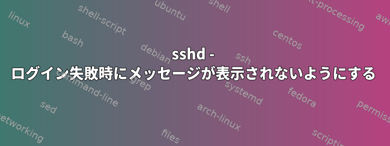 sshd - ログイン失敗時にメッセージが表示されないようにする