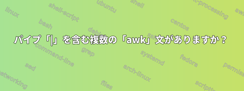 パイプ「|」を含む複数の「awk」文がありますか？