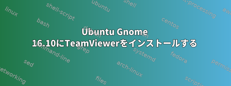 Ubuntu Gnome 16.10にTeamViewerをインストールする