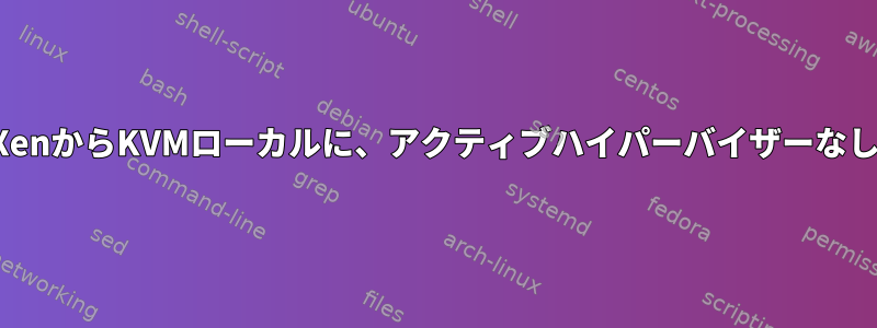 XenからKVMローカルに、アクティブハイパーバイザーなし