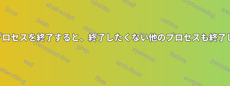 一部のプロセスを終了すると、終了したくない他のプロセスも終了します。