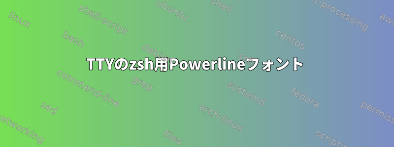 TTYのzsh用Powerlineフォント