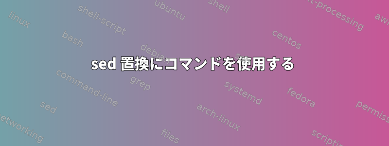 sed 置換にコマンドを使用する