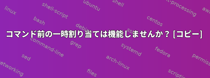 コマンド前の一時割り当ては機能しませんか？ [コピー]