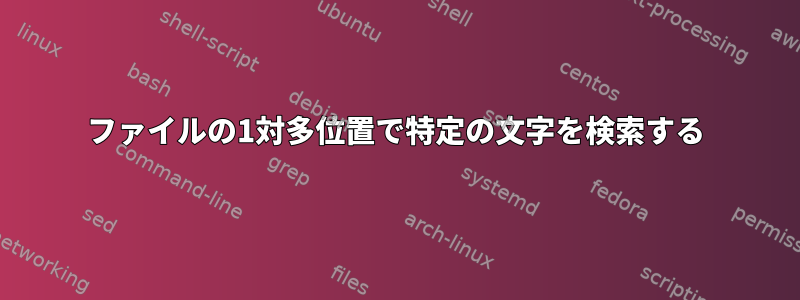 ファイルの1対多位置で特定の文字を検索する