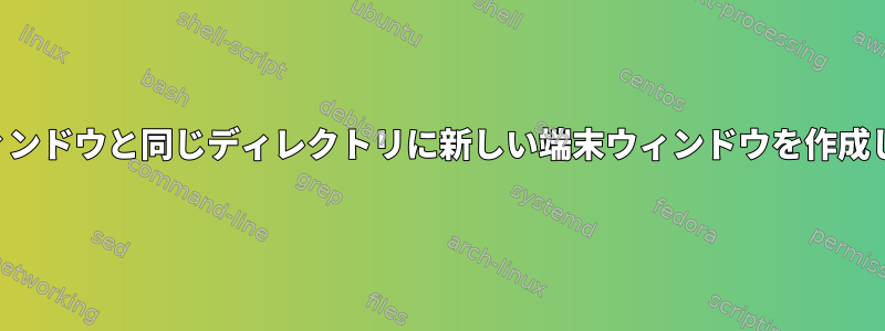 前のウィンドウと同じディレクトリに新しい端末ウィンドウを作成します。