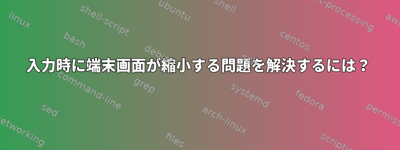 入力時に端末画面が縮小する問題を解決するには？