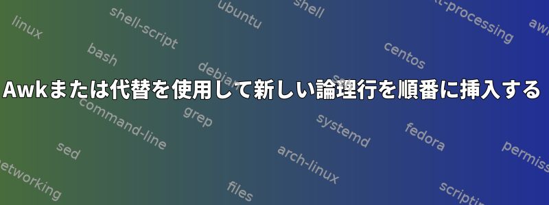 Awkまたは代替を使用して新しい論理行を順番に挿入する